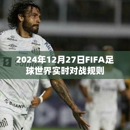 FIFA足球世界實(shí)時(shí)對(duì)戰(zhàn)規(guī)則詳解，2024年對(duì)戰(zhàn)指南